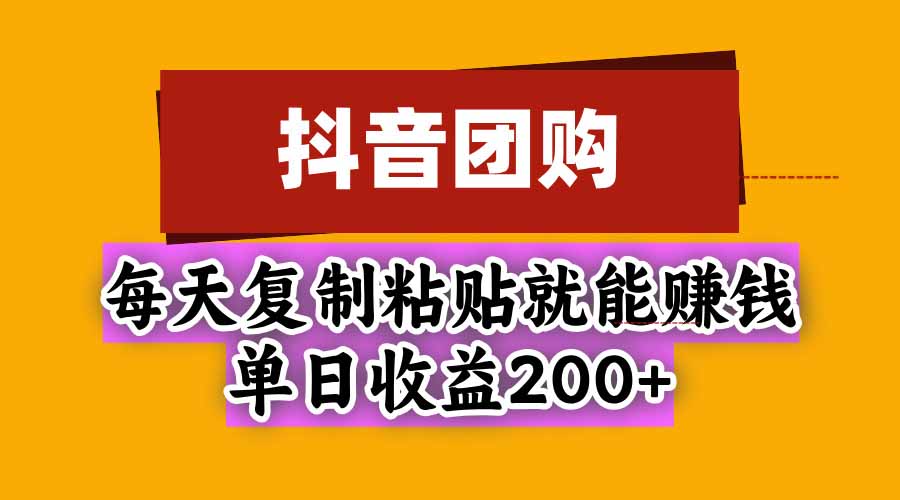 （20683期）抖音团购，每天复制粘贴就能赚钱，单日收益200+ - 臻优资源网