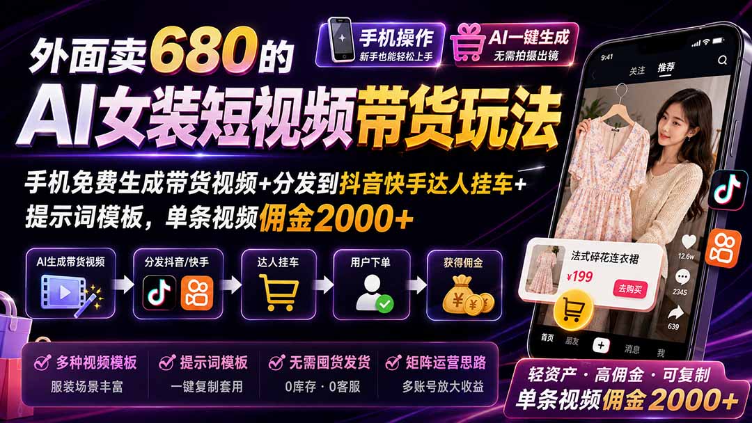 （20053期）外面卖680的AI女装短视频带货玩法：手机免费生成带货视频+分发到抖音快手达人挂车+提示词模板，单条视频佣金2000+ - 臻优资源网