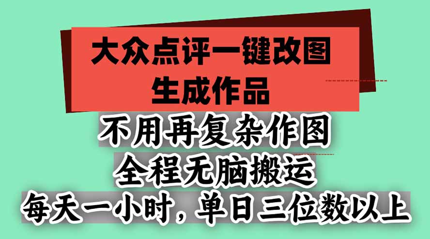 （21048期）不用再复杂作图，大众点评一键改图生成作品，全程无脑搬运 每天一小时，单日三位数以上 - 臻优资源网