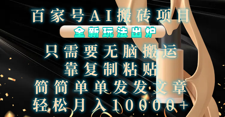 百家号AI搬砖项目，全新玩法出炉，只需要无脑搬运，靠复制粘贴，简单发文章，也能轻松月入10000+ - 臻优资源网