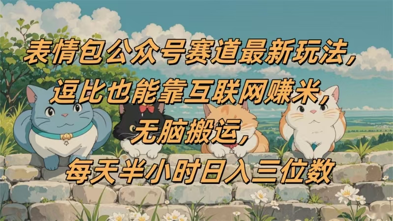 表情包公众号赛道，逗比也能靠互联网赚米，无脑搬运，小白也能日入三位数 - 臻优资源网