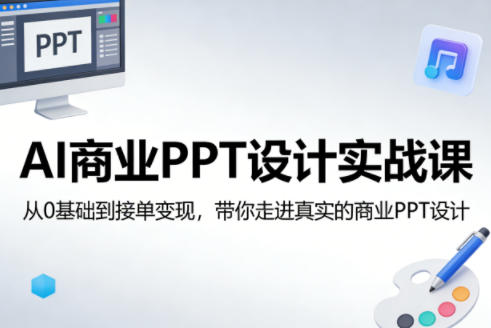 AI商业PPT设计实战课，从0基础到接单变现，带你走进真实的商业PPT设计 - 臻优资源网