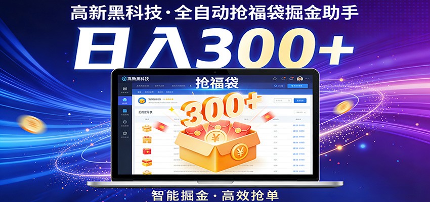 高新黑科技，全自动抢福袋掘金助手，零门槛、易操作，轻松上手日入300+ - 臻优资源网