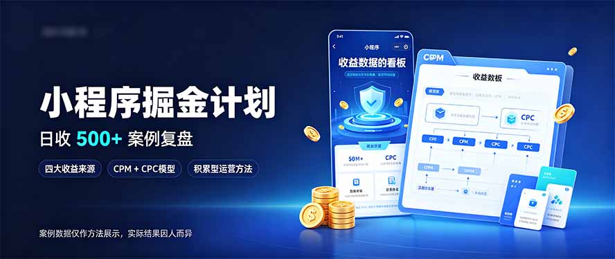 （20755期）小程序掘金计划，日收500+，四大收益来源，玩转CPM+CPC收益，积累型副业 - 臻优资源网