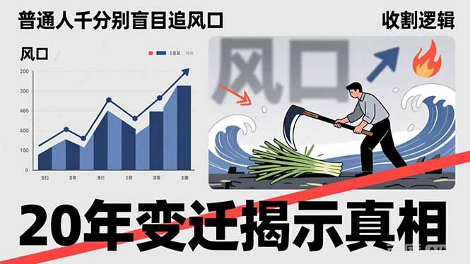 （17485期）普通人千万别盲目追风口，20年变迁揭示真相，看懂收割逻辑才能避免成为接盘侠 - 臻优资源网