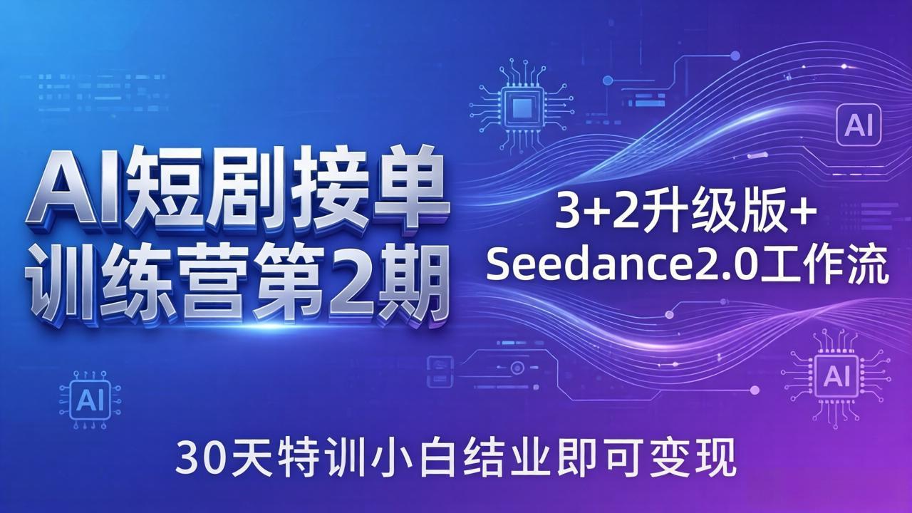 （18030期）AI短剧接单训练营第2期：3+2升级版+Seedance2.0工作流，30天特训小白结业即可变现 - 臻优资源网