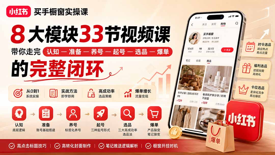 （20317期）小红书买手橱窗实操课：8大模块33节视频课，带你走完”认知—准备—养号—起号—选品—爆单”的完整闭环 - 臻优资源网