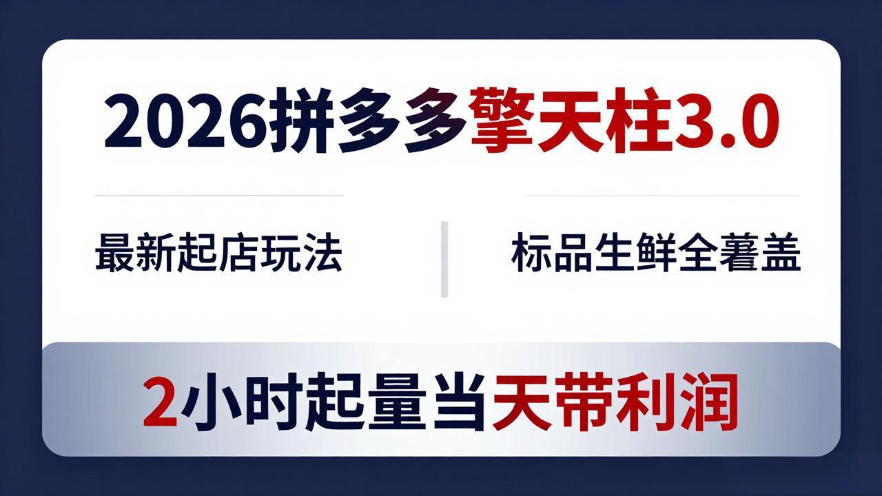（18128期）2026拼多多擎天柱 3.0-更新4月20：最新起店玩法，标品生鲜全覆盖，2小时起量当天带利润 - 臻优资源网