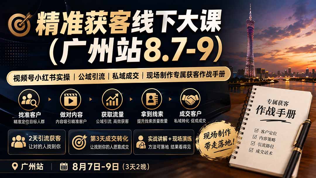 （19874期）精准获客线下大课(广州站8.7-9)｜视频号小红书实操｜公域引流｜私域成交｜现场制作专属获客作战手册 - 臻优资源网