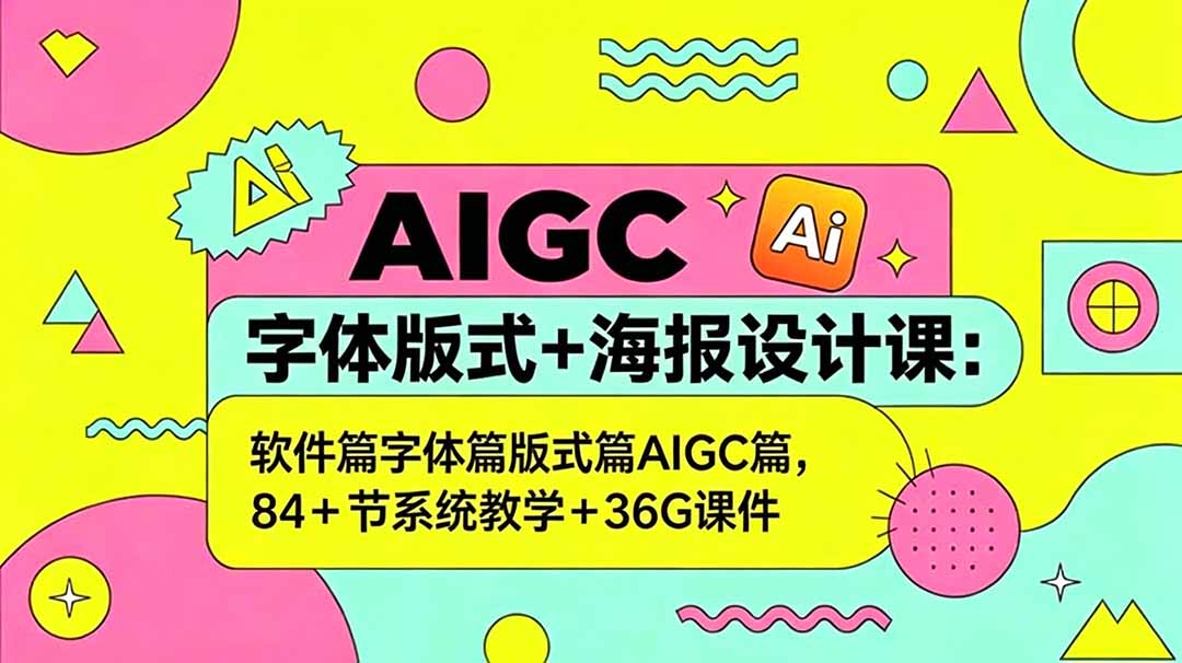 （18665期）AIGC字体版式+海报设计课：软件篇字体篇版式篇AIGC篇，系统教学+36G课件 - 臻优资源网