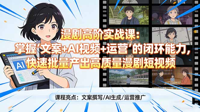 （17461期）漫剧高阶实战课：掌握“文案+AI视频+运营”的闭环能力，快速批量产出高质量漫剧短视频 - 臻优资源网