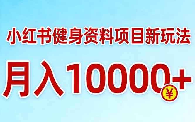 （17711期）小红书健身资料项目最新玩法，月入10000＋，收益潜力可以无限放大 - 臻优资源网