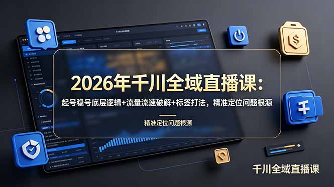（19117期） 2026年千川全域直播课：起号稳号底层逻辑+流量流速破解+标签打法，精准定位问题根源 - 臻优资源网