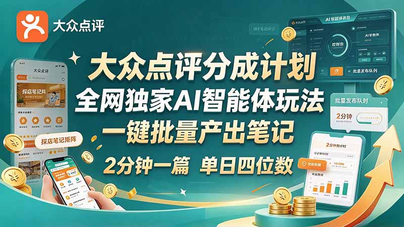 （21055期）最新大众点评分成计划 全网独家 AI 智能体玩法，一键批量产出笔记，2 分钟一篇，新手直接跑出单日四位数 - 臻优资源网