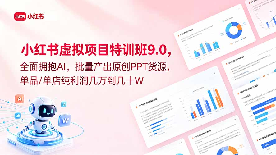 （18764期）小红书虚拟项目特训班9.0，全面拥抱AI，批量产出原创PPT货源，单品/单店纯利润几万到几十W - 臻优资源网
