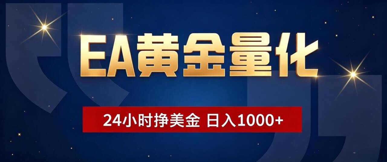 （19560期）EA黄金量化 ，24小时全自动挣美金，小白无脑操作，日入1000+ - 臻优资源网