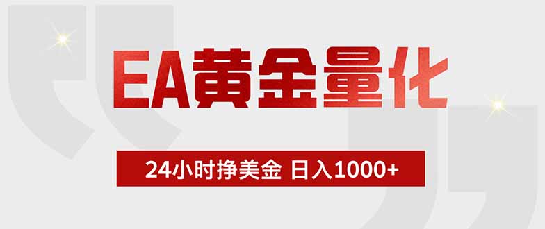 (18852期)EA黄金量化,24小时挂机挣美金,绿色稳定,小白轻松入手,日入1000+ - 臻优资源网
