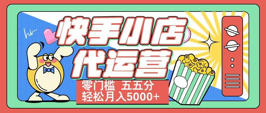 快手小店代运营 零门槛 五五分轻松月入5000+ - 臻优资源网
