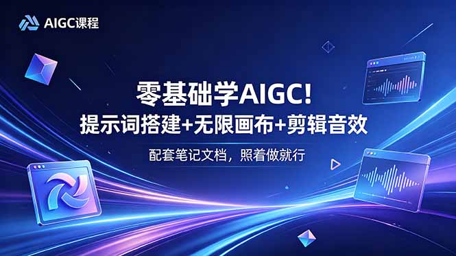 （18854期）零基础学AIGC！提示词搭建+无限画布+剪辑音效，配套笔记文档，照着做就行 - 臻优资源网
