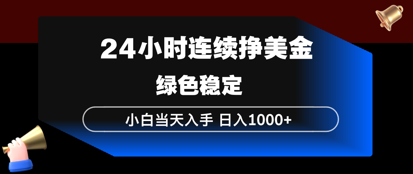 （17588期）24小时连续断挣美金，小白当天上手，简单易操作，绿色稳定，日入1000+ - 臻优资源网