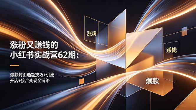 （18640期）涨粉又赚钱的小红书实战营62期：爆款封面选题技巧+引流开店+接广变现全链路 - 臻优资源网