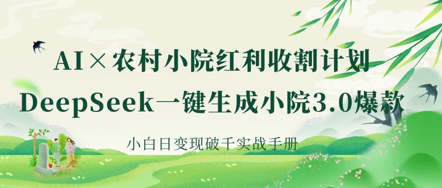 《AI×农村小院红利收割：DeepSeek一键生成小院3.0爆款，小白日变现破千实战手册》 - 臻优资源网