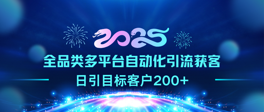 2025全品类多平台自动化引流获客，日引目标客户200+ - 臻优资源网