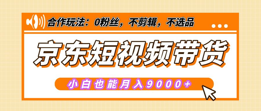 【揭秘】京东短视频带货，小白也能月入9000+（附详细教程） - 臻优资源网