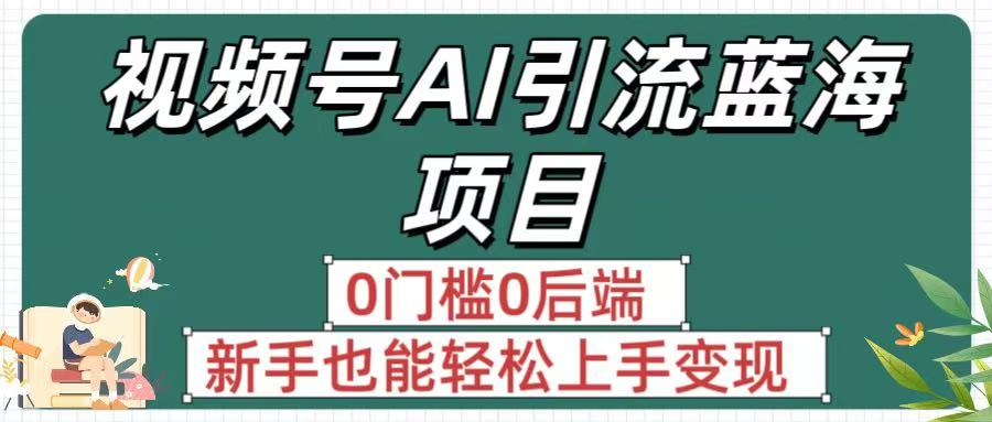 疯传！视频号AI引流蓝海项目，0门槛0后端，新手也能轻松上手变现 - 臻优资源网