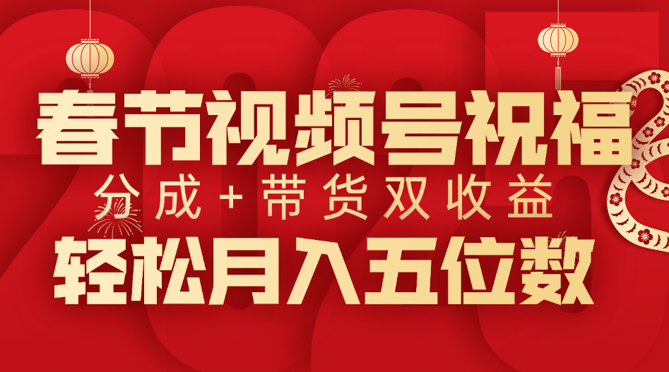 春节视频号祝福项目，分成+带货，双收益，轻松月入五位数 - 臻优资源网