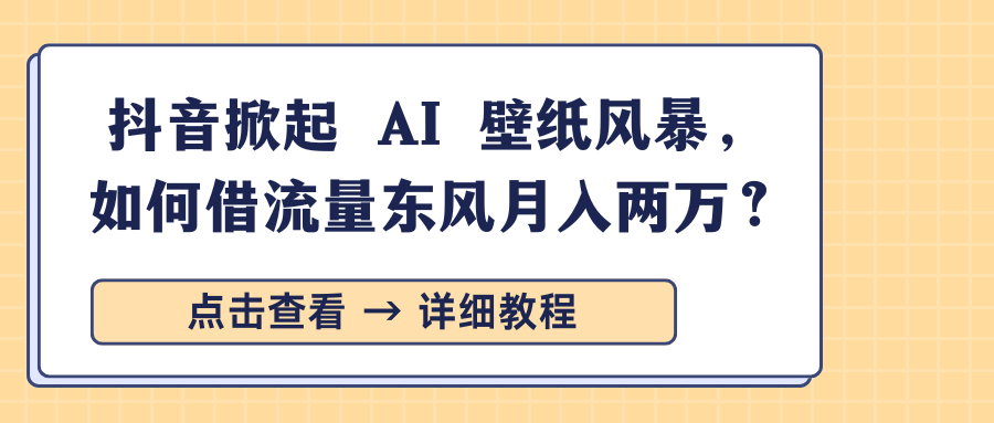 抖音掀起 AI 壁纸风暴，如何借流量东风月入两万？ - 臻优资源网