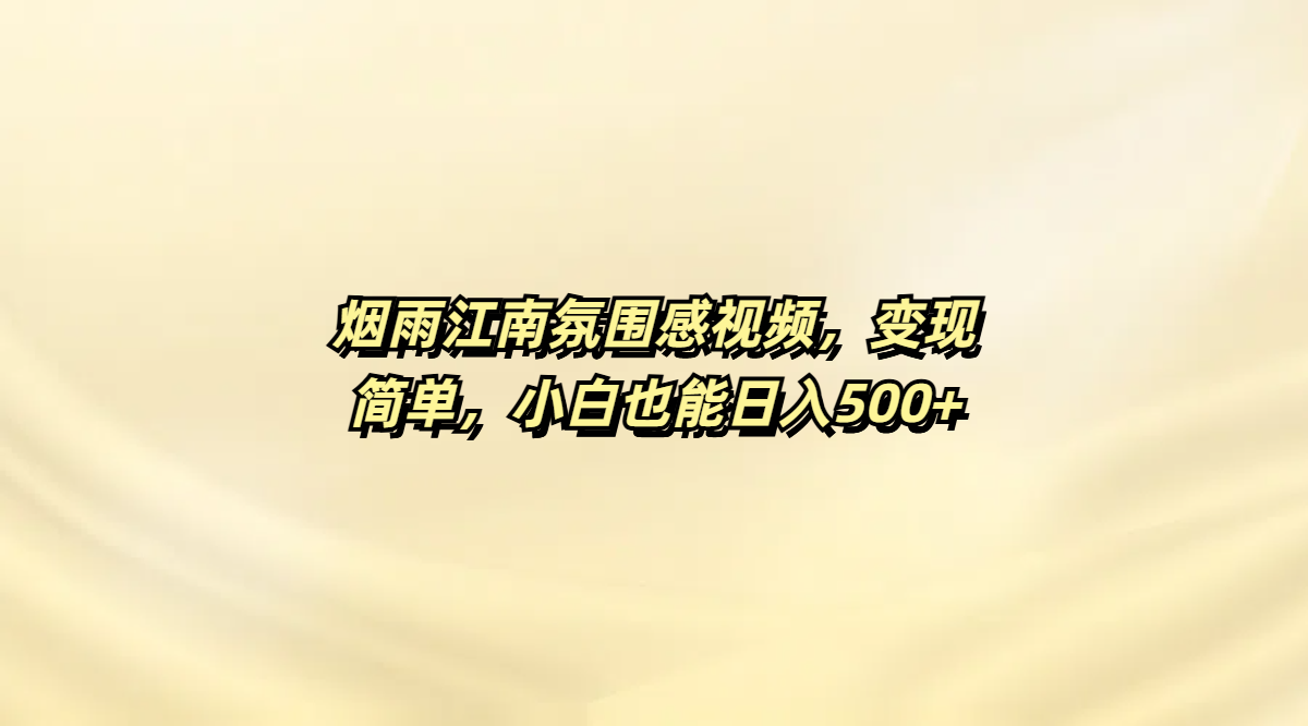 烟雨江南氛围感视频，变现简单，小白也能日入500+ - 臻优资源网