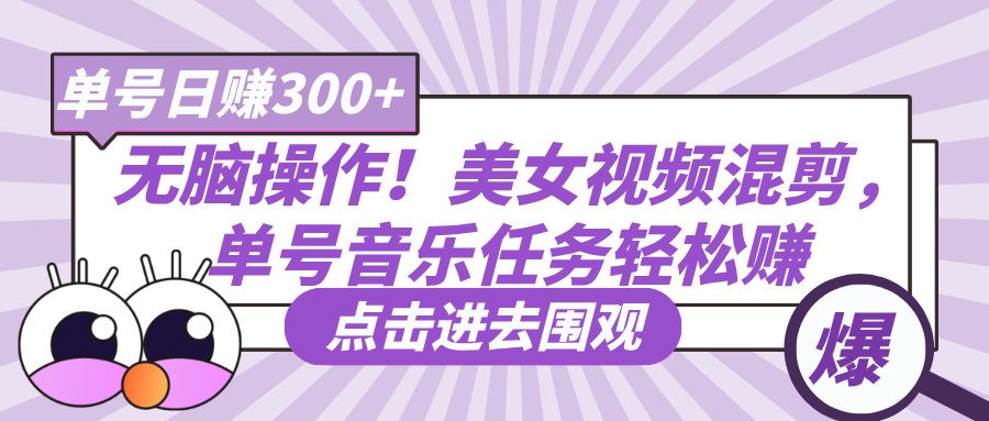 无脑操作！美女视频混剪，单号音乐任务轻松日赚300+ - 臻优资源网
