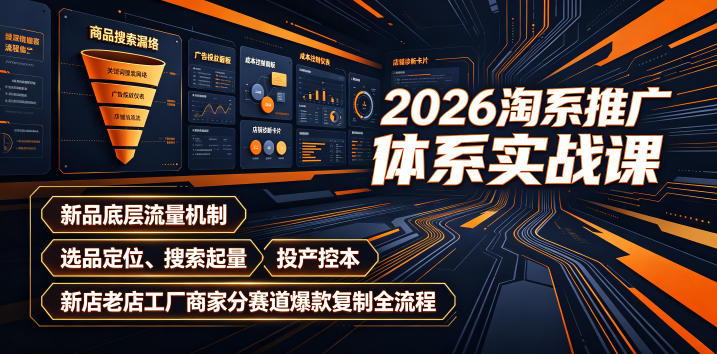 2026淘系推广体系实战课｜新品底层流量机制、选品定位、搜索起量、投产控本、新店老店工厂商家分赛道爆款复制全流程 - 臻优资源网