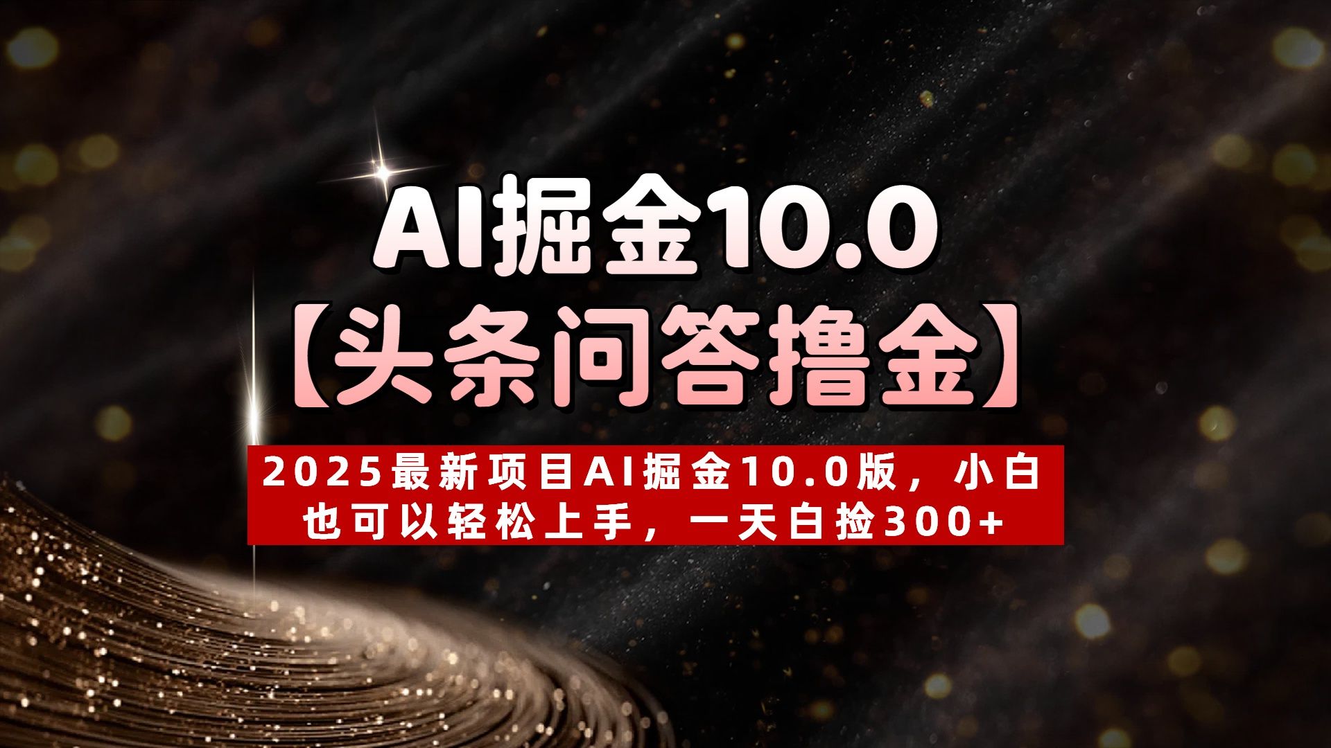 AI掘金10.0【头条问答撸金】2025最新项目AI掘金10.0版，小白也可以轻松上手，一天白捡300+ - 臻优资源网
