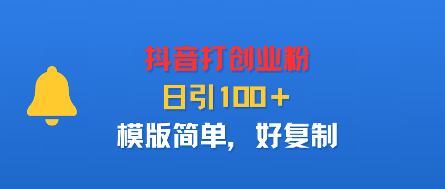 抖音打创业粉，日引100＋，模版简单，好复制 - 臻优资源网