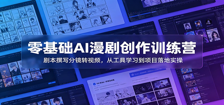 零基础AI漫剧创作训练营：剧本撰写分镜转视频，从工具学习到项目落地实操 - 臻优资源网