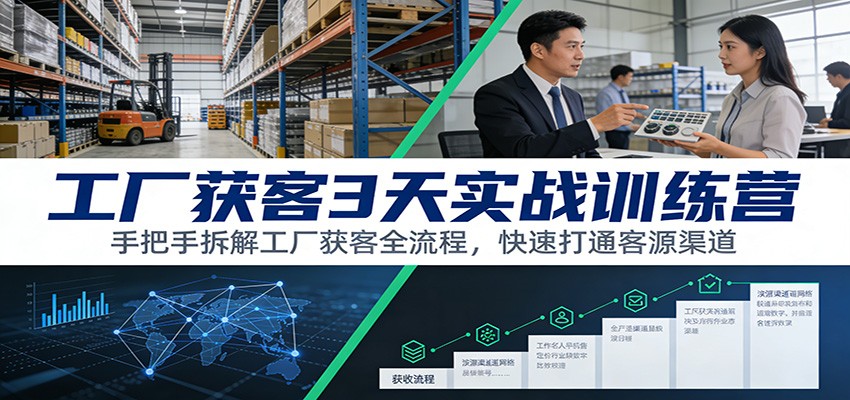 工厂获客3天实战训练营：手把手拆解工厂获客全流程，快速打通客源渠道 - 臻优资源网