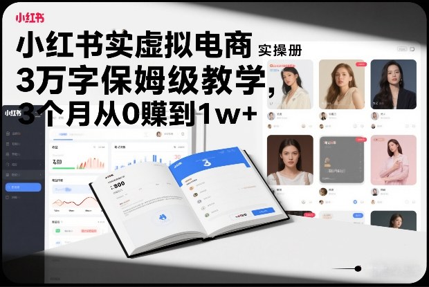 小红书虚拟电商实操手册，3万字保姆级教学，3个月从0賺到1w+ - 臻优资源网