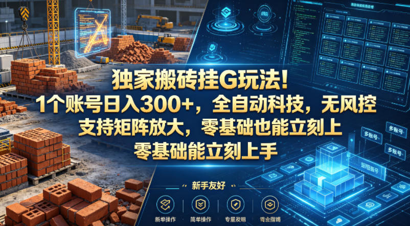 独家搬砖挂G玩法！1个账号日入300+，全自动科技，无风控支持矩阵放大，零基础也能立刻上手【揭秘】 - 臻优资源网