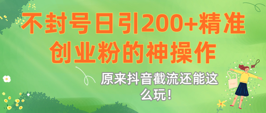 原来抖音截流还能这么玩！不封号日引200+精准创业粉的神操作 - 臻优资源网