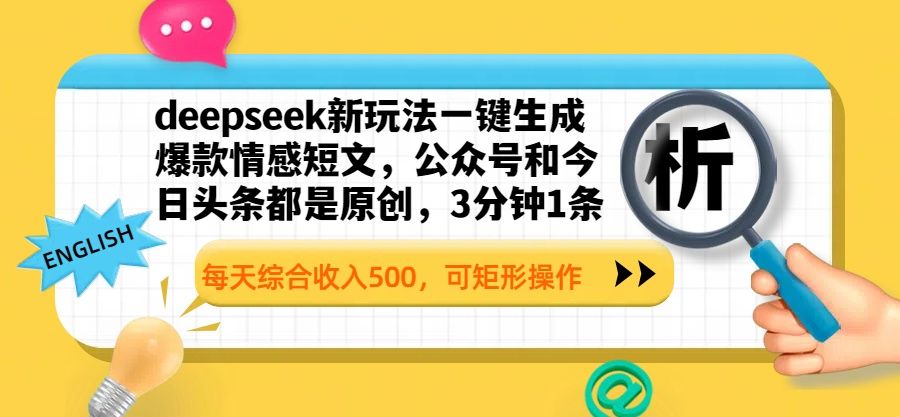 deepseek新玩法一键生成爆款情感短文，公众号和今日头条都是原创，3分钟1条，每天综合收入500，可矩形操作 - 臻优资源网