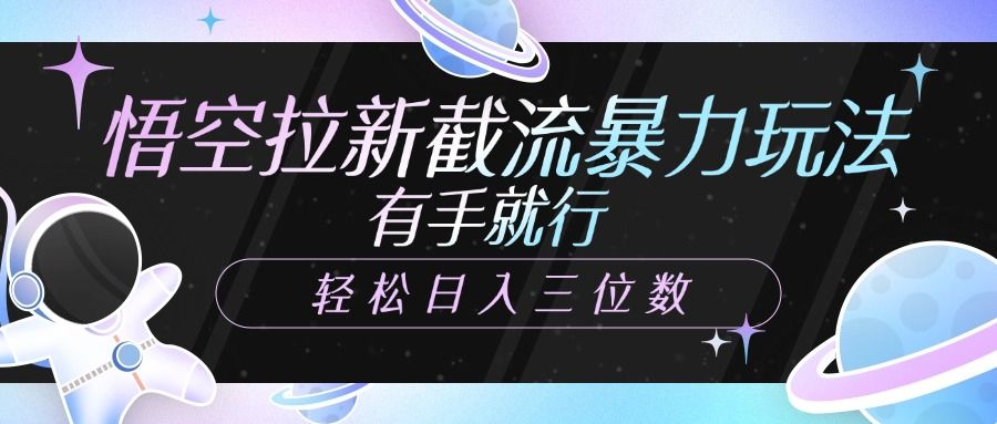 悟空拉新截流暴力玩法，有手就行，轻松日入三位数 - 臻优资源网