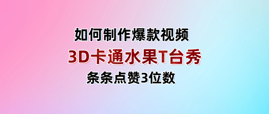 3D卡通水果走秀视频，条条点赞3位数，单日变现1000+ - 臻优资源网
