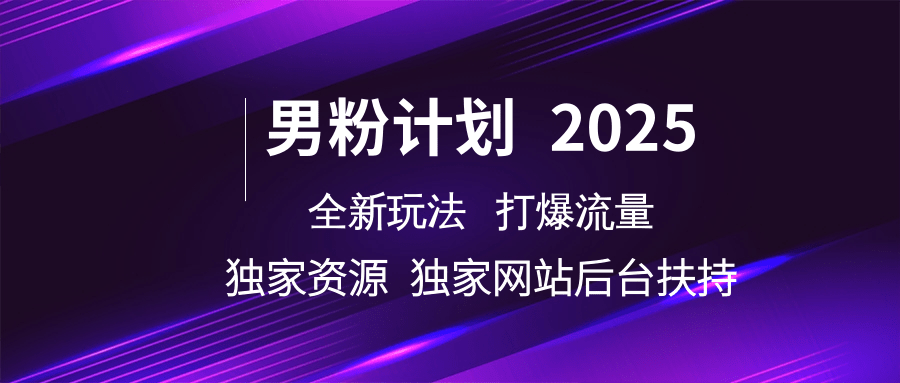 男粉计划2025全新玩法打爆流量 独家资源 独家网站 后台扶持 - 臻优资源网