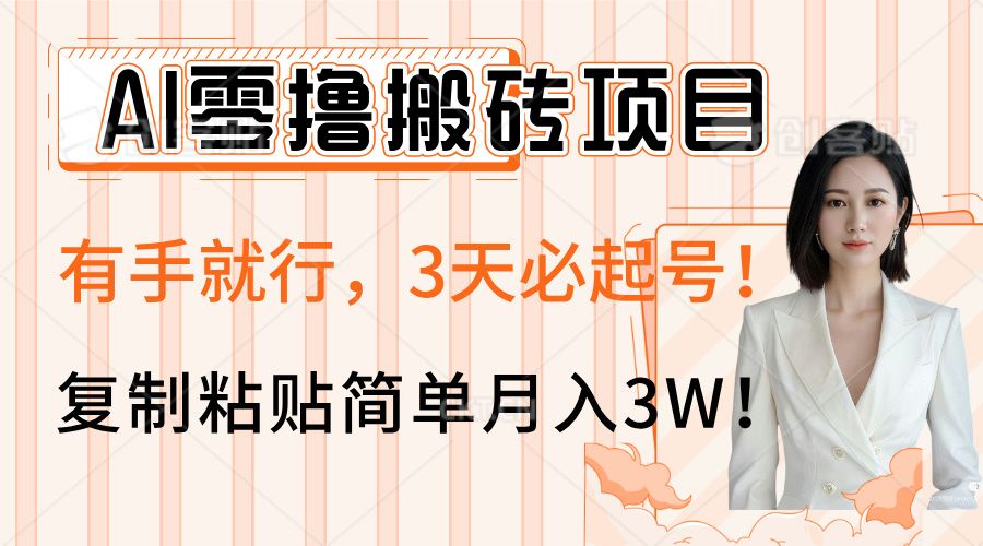 AI零撸搬砖项目玩法，有手就行，3天必起号，复制粘贴简单月入3W！ - 臻优资源网