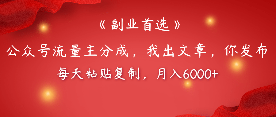 【副业首选】公众号流量主分成,我出文章,你发布,每天粘贴复制,月入6000+ - 臻优资源网