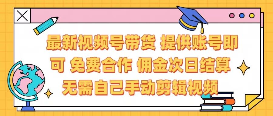 最新视频号带货  免费合作 提供账号即可 佣金次日结算每天都结算 无需自己剪辑 省时省力 直接发布即可 - 臻优资源网