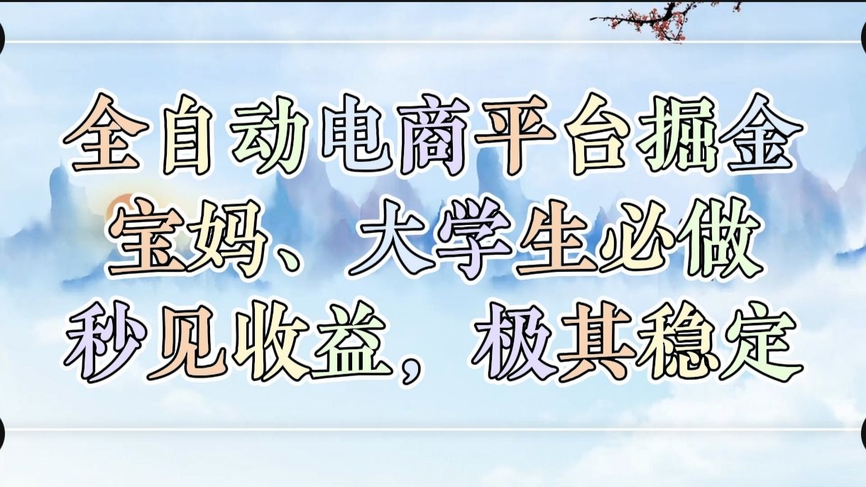 全自动电商平台掘金，宝妈，大学生必做，秒见收益，极其稳定 - 臻优资源网