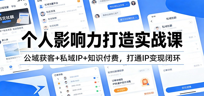 个人影响力打造实战课：公域获客+私域IP+知识付费，打通IP变现闭环 - 臻优资源网
